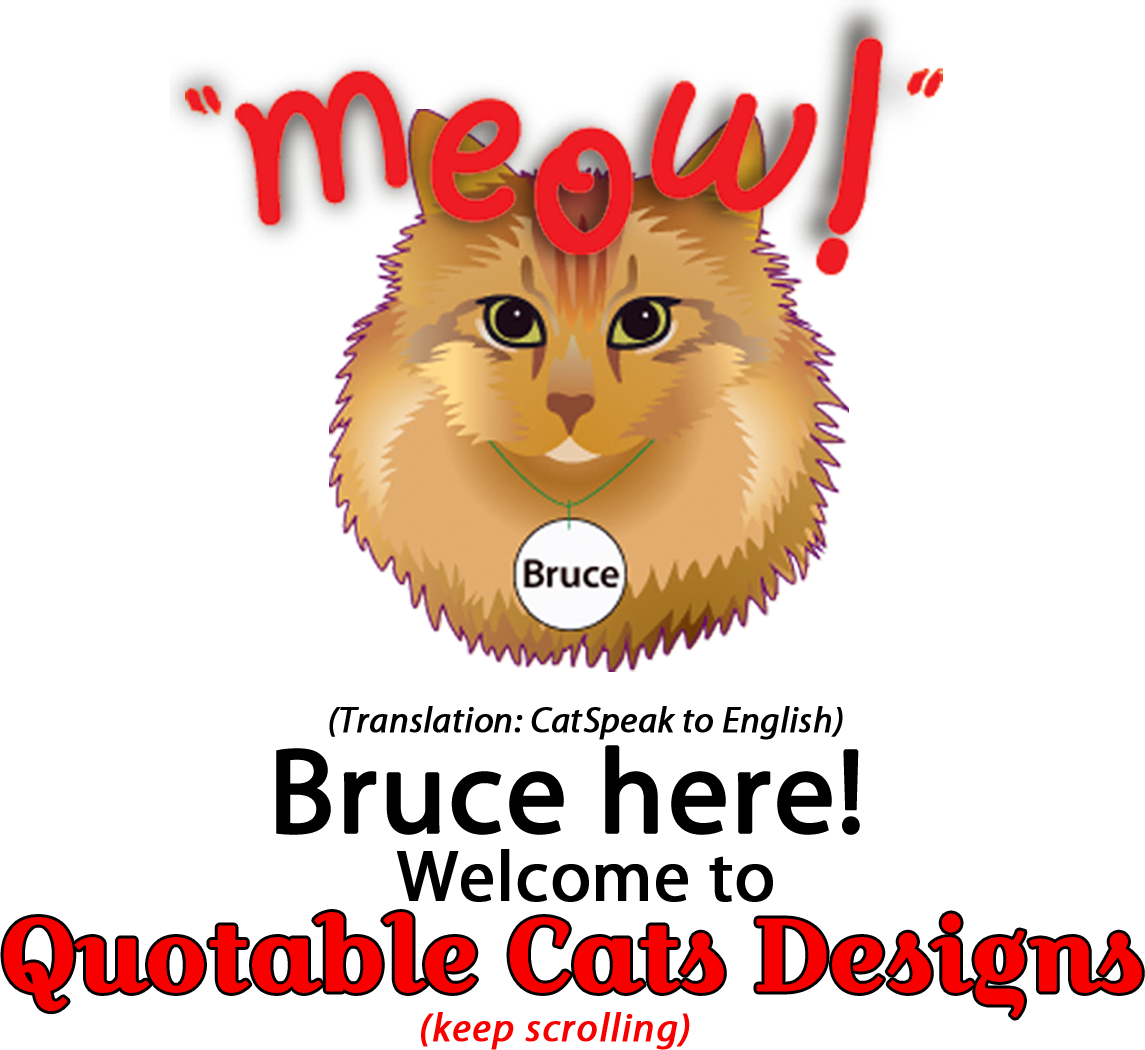 Meow! Bruce here! Welcome to Quotable Cats Designs